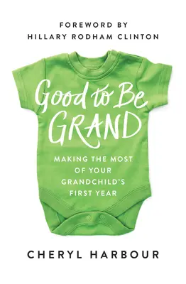 Good to Be Grand: Cómo aprovechar al máximo el primer año de su nieto - Good to Be Grand: Making the Most of Your Grandchild's First Year