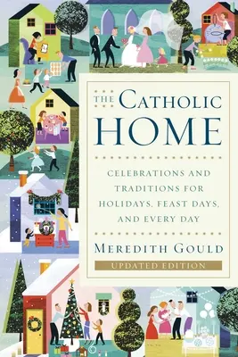 El hogar católico: Celebraciones y tradiciones para fiestas, días festivos y todos los días - The Catholic Home: Celebrations and Traditions for Holidays, Feast Days, and Every Day