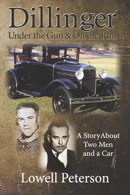 Dillinger, bajo la pistola y a la fuga: La historia de dos hombres y un coche - Dillinger, Under the Gun and On the Run: A Story About Two Men and a Car
