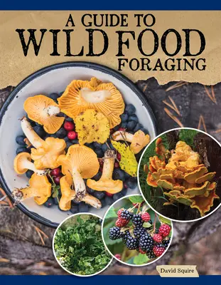 Guía para la búsqueda de alimentos silvestres: Técnicas adecuadas para encontrar y preparar los sabrosos alimentos de la naturaleza - A Guide to Wild Food Foraging: Proper Techniques for Finding and Preparing Nature's Flavorful Edibles