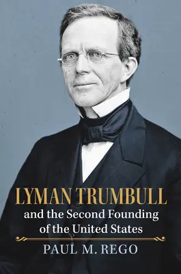 Lyman Trumbull y la segunda fundación de Estados Unidos - Lyman Trumbull and the Second Founding of the United States