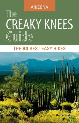 Guía del Gran Cañón: Arizona: Las 80 mejores excursiones fáciles - The Creaky Knees Guide: Arizona: The 80 Best Easy Hikes