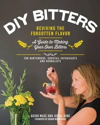 Amargos DIY: Reviving the Forgotten Flavor - A Guide to Making Your Own Bitters for Bartenders, Cocktail Enthusiasts, Herbalists, a - DIY Bitters: Reviving the Forgotten Flavor - A Guide to Making Your Own Bitters for Bartenders, Cocktail Enthusiasts, Herbalists, a