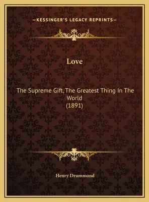 El amor: El don supremo, la cosa más grande del mundo (1891) - Love: The Supreme Gift, The Greatest Thing In The World (1891)