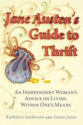 La guía del ahorro de Jane Austen: Consejos de una mujer independiente para vivir con sus propios medios - Jane Austen's Guide to Thrift: An Independent Woman's Advice on Living Within One's Means