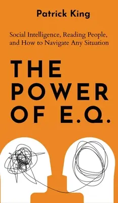 El poder del C.E.: Inteligencia social, cómo leer a las personas y cómo desenvolverse en cualquier situación - The Power of E.Q.: Social Intelligence, Reading People, and How to Navigate Any Situation