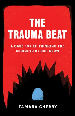El ritmo del trauma: Un caso para repensar el negocio de las malas noticias - The Trauma Beat: A Case for Re-Thinking the Business of Bad News