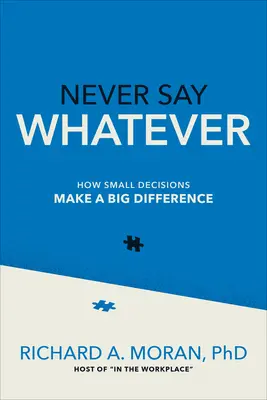 Nunca digas lo que sea: Cómo las pequeñas decisiones marcan una gran diferencia - Never Say Whatever: How Small Decisions Make a Big Difference