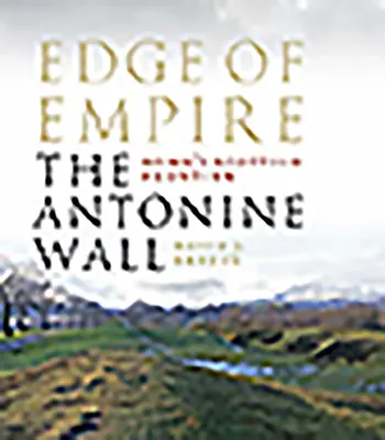 Edge of Empire, la frontera escocesa de Roma: La Muralla Antonina - Edge of Empire, Rome's Scottish Frontier: The Antonine Wall