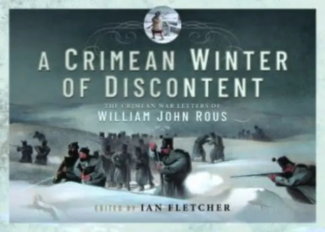 Un invierno de descontento en Crimea: Las cartas de William John Rous sobre la guerra de Crimea - A Crimean Winter of Discontent: The Crimean War Letters of William John Rous