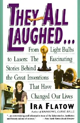 Todos se rieron..: De las bombillas al láser: Las fascinantes historias detrás de los grandes inventos - They All Laughed...: From Light Bulbs to Lasers: The Fascinating Stories Behind the Great Inventions