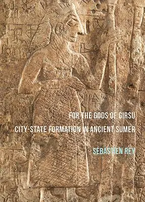 Para los dioses de Girsu: La formación de ciudades-estado en la antigua Sumeria - For the Gods of Girsu: City-State Formation in Ancient Sumer
