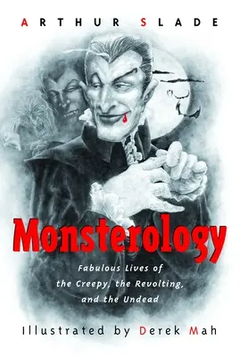 Monstruología: Vidas fabulosas de los espeluznantes, los revoltosos y los no muertos - Monsterology: Fabulous Lives of the Creepy, the Revolting, and the Undead