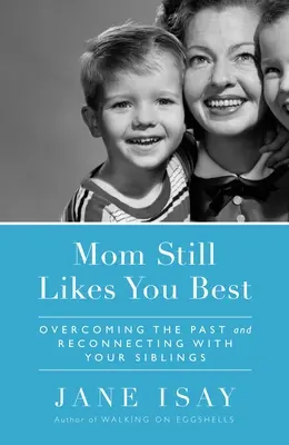 A Mamá Todavía Le Gustas Más: Superando el Pasado y Reconectando con tus Hermanos - Mom Still Likes You Best: Overcoming the Past and Reconnecting with Your Siblings