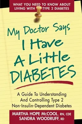 Mi médico dice que tengo un poco de diabetes: Guía para entender y controlar la diabetes tipo 2 no insulinodependiente - My Doctor Says I Have a Little Diabetes: A Guide to Understanding and Controlling Type 2 Non-Insulin-Dependent Diabetes