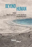 Más allá de lo humano - Materialismos vitales en las vanguardias andinas - Beyond Human - Vital Materialisms in the Andean Avant-Gardes