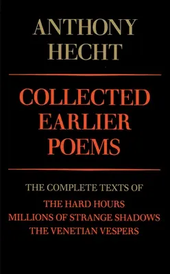 Colección de poemas anteriores de Anthony Hecht: Los textos completos de Las horas difíciles, Millones de sombras extrañas y Las vísperas venecianas - Collected Earlier Poems of Anthony Hecht: The Complete Texts of the Hard Hours, Millions of Strange Shadows, and the Venetian Vespers