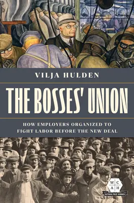 El sindicato de jefes: Cómo se organizaron los empresarios para luchar contra los trabajadores antes del New Deal - The Bosses' Union: How Employers Organized to Fight Labor Before the New Deal