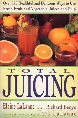 Zumo total: Más de 125 formas saludables y deliciosas de utilizar los zumos y la pulpa de frutas y verduras frescas - Total Juicing: Over 125 Healthful and Delicious Ways to Use Fresh Fruit and Vegetable Juices and Pulp