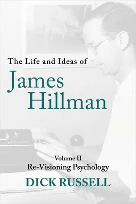 La vida y las ideas de James Hillman: Volume II: Re-Visioning Psychology - The Life and Ideas of James Hillman: Volume II: Re-Visioning Psychology