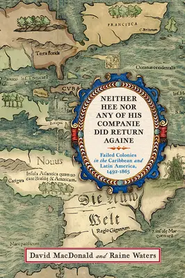 Neither Hee Nor Any of His Companie Did Return Againe: Colonias fracasadas en el Caribe y América Latina, 1492-1865 - Neither Hee Nor Any of His Companie Did Return Againe: Failed Colonies in the Caribbean and Latin America, 1492-1865