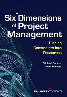 Las seis dimensiones de la gestión de proyectos: Convertir las limitaciones en recursos - The Six Dimensions of Project Management: Turning Constraints Into Resources