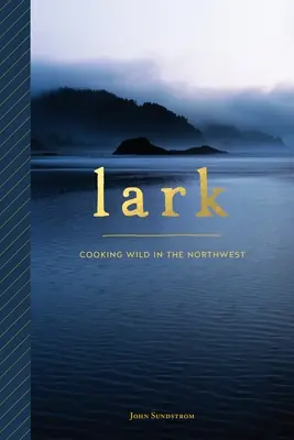 Alondra: La cocina salvaje del noroeste - Lark: Cooking Wild in the Northwest