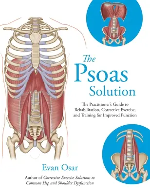 La solución para el psoas: Guía del profesional para la rehabilitación, el ejercicio correctivo y el entrenamiento para la mejora de la función - The Psoas Solution: The Practitioner's Guide to Rehabilitation, Corrective Exercise, and Training for Improved Function