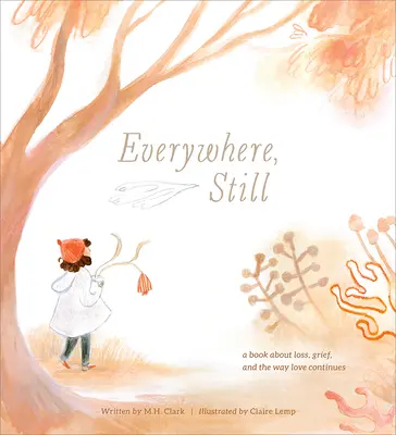 En todas partes, todavía: Un libro sobre la pérdida, el duelo y la forma en que el amor continúa - Everywhere, Still: A Book about Loss, Grief, and the Way Love Continues