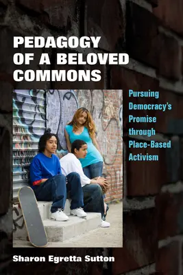 Pedagogy of a Beloved Commons: En pos de la promesa democrática a través del activismo local - Pedagogy of a Beloved Commons: Pursuing Democracy's Promise Through Place-Based Activism