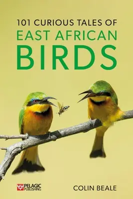 101 Historias curiosas de aves de África Oriental: Breve introducción a la ornitología tropical - 101 Curious Tales of East African Birds: A Brief Introduction to Tropical Ornithology