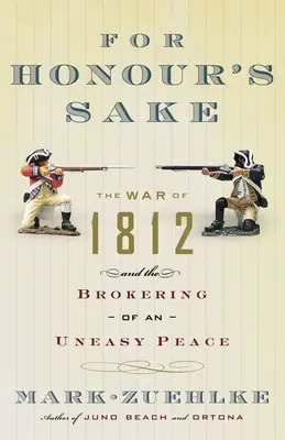 Por amor al honor: La guerra de 1812 y la negociación de una paz difícil - For Honour's Sake: The War of 1812 and the Brokering of an Uneasy Peace