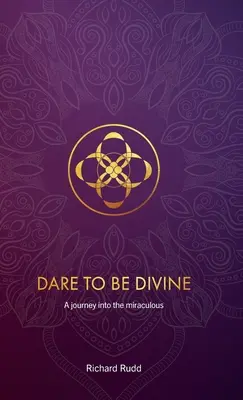 Atrévete a ser Divino: Un viaje a lo milagroso - Dare to be Divine: A journey into the miraculous