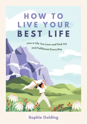 Cómo vivir tu mejor vida: Vive una vida que ames y encuentra alegría y plenitud cada día - How to Live Your Best Life: Live a Life You Love and Find Joy and Fulfilment Every Day