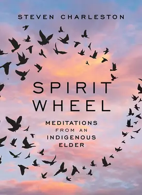 La Rueda de los Espíritus: Meditaciones de un Anciano Indígena - Spirit Wheel: Meditations from an Indigenous Elder