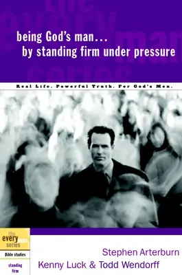 Ser el hombre de Dios manteniéndose firme bajo presión: La vida real. Verdad Poderosa. para Hombres de Dios - Being God's Man by Standing Firm Under Pressure: Real Life. Powerful Truth. for God's Men