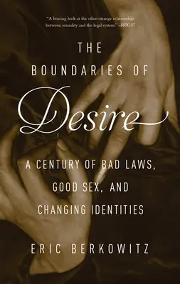 Los límites del deseo: un siglo de malas leyes, buen sexo e identidades cambiantes - The Boundaries of Desire: A Century of Bad Laws, Good Sex and Changing Identities