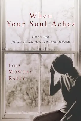 Cuando te duele el alma - Esperanza y ayuda para las mujeres que han perdido a su marido - When Your Soul Aches - Hope and Help for Women Who Have Lost Their Husbands