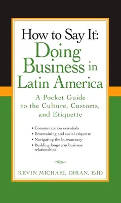 Cómo decirlo Hacer negocios en América Latina: Guía de bolsillo sobre cultura, costumbres y etiqueta - How to Say It: Doing Business in Latin America: A Pocket Guide to the Culture, Customs, and Etiquette