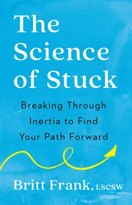 La ciencia del estancamiento: Romper con la inercia para encontrar el camino a seguir - The Science of Stuck: Breaking Through Inertia to Find Your Path Forward