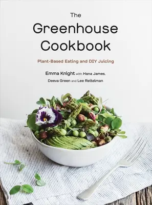 El libro de cocina del invernadero: Alimentación a base de plantas y zumos caseros - The Greenhouse Cookbook: Plant-Based Eating and DIY Juicing