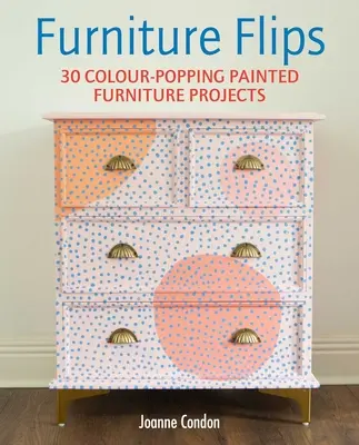 Muebles al revés: 25 brillantes y vibrantes proyectos de muebles pintados - Furniture Flips: 25 Bright and Vibrant Painted Furniture Projects