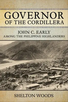 Gobernador de la Cordillera: John C. Early entre los montañeses filipinos - Governor of the Cordillera: John C. Early Among the Philippine Highlanders