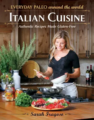 Paleo Cotidiano Alrededor del Mundo: Cocina Italiana: Recetas auténticas sin gluten - Everyday Paleo Around the World: Italian Cuisine: Authentic Recipes Made Gluten-Free