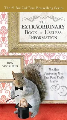 El extraordinario libro de la información inútil: Los hechos más fascinantes que realmente no importan - The Extraordinary Book of Useless Information: The Most Fascinating Facts That Don't Really Matter