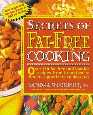 Secretos de la cocina sin grasa: Más de 150 recetas sin grasa y bajas en grasa, desde el desayuno hasta la cena, desde los aperitivos hasta los postres. - Secrets of Fat-Free Cooking: Over 150 Fat-Free and Low-Fat Recipes from Breakfast to Dinner -- Appetizers to Desserts