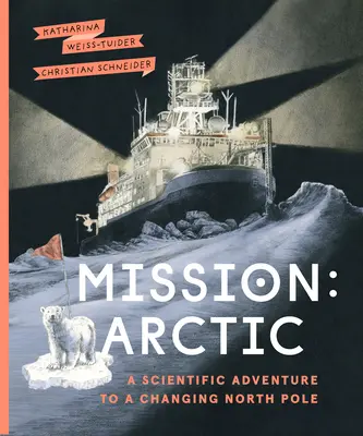 Mission: Arctic: A Scientifc Adventure to a Changing North Pole (El Ártico: una aventura científica hacia un Polo Norte cambiante) - Mission: Arctic: A Scientifc Adventure to a Changing North Pole