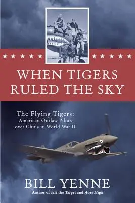 When Tigers Ruled the Sky - Los Tigres Voladores: Pilotos forajidos estadounidenses sobre China en la Segunda Guerra Mundial - When Tigers Ruled the Sky - The Flying Tigers: American Outlaw Pilots over China in World War II