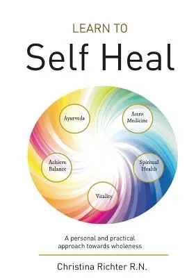 Aprende a curarte: Un enfoque personal y práctico hacia la plenitud - Learn to Self Heal: A personal and practical approach towards wholeness