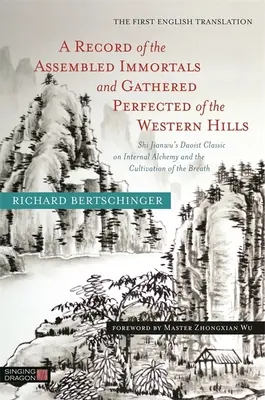 Registro de los Inmortales Reunidos y Perfeccionados de las Colinas Occidentales: El Clásico Daoísta de Shi Jianwu sobre la Alquimia Interna y el Cultivo de la Mente - A Record of the Assembled Immortals and Gathered Perfected of the Western Hills: Shi Jianwu's Daoist Classic on Internal Alchemy and the Cultivation o